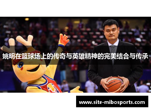 姚明在篮球场上的传奇与英雄精神的完美结合与传承